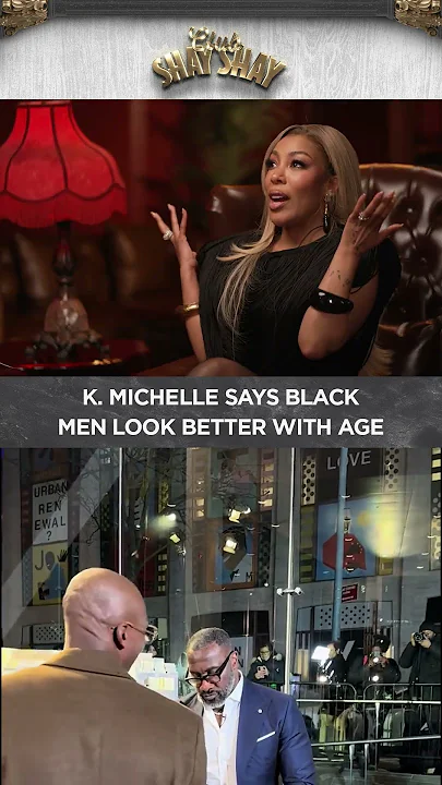 K. Michelle Says Black Men Look Better With Age I CLUB SHAY SHAY