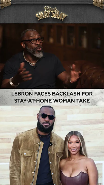 LeBron Faces Backlash For Stay-At-Home Woman Take I CLUB SHAY SHAY